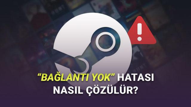 Steam Bağlantı Yok Hatası Nasıl Giderilir? 2024 Güncel ve SEO Uyumlu Çözüm Rehberi