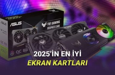 2025 Yılında En Çok Tercih Edilen ve Performansıyla Dikkat Çeken Ekran Kartları Rehberi