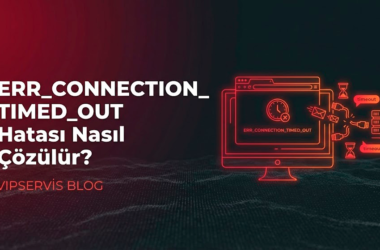 ERR_CONNECTION_TIMED_OUT Hatası Nasıl Çözülür?