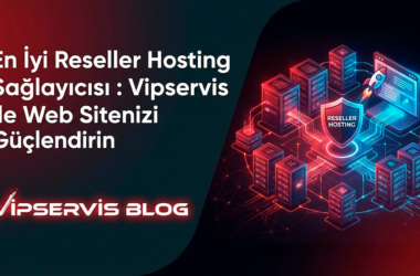 En İyi Reseller Hosting Sağlayıcısı : Vipservis ile Web Sitenizi Güçlendirin