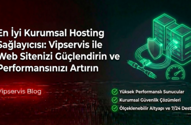 En İyi Kurumsal Hosting Sağlayıcısı: Vipservis ile Web Sitenizi Güçlendirin ve Performansınızı Artırın