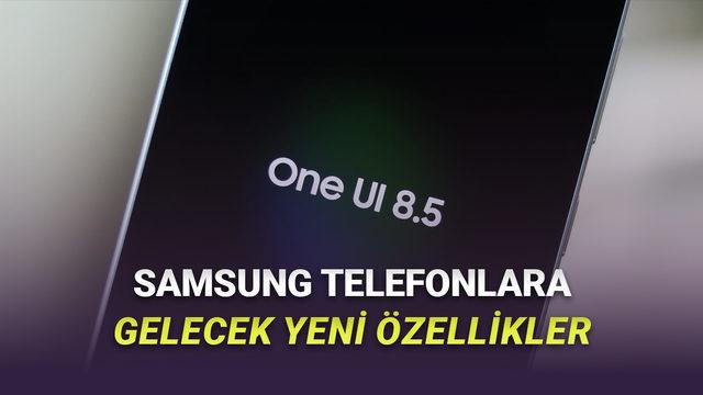 One UI 8.5 ile Gelen Yenilikler: Çıkış Tarihi, Özellikler ve Güncelleme Alacak Samsung Cihazlar
