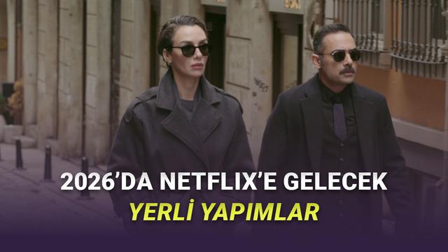 2026 Boyunca Netflix'te Yayımlanacak Yerli Yapımlar A&ccedil;ıklandı: Ş&ouml;len Var!