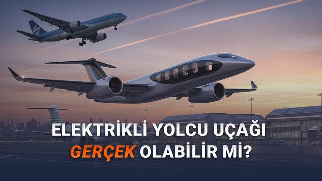 Bir G&uuml;n Elektrikli Bir Yolcu U&ccedil;ağını Havada G&ouml;rebilecek miyiz? (Sandığınız Kadar Kolay Değil Ama...)