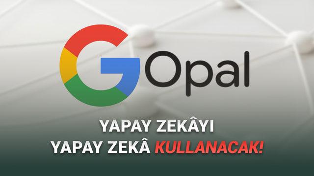 Google Opal: Yapay Zekâ ile Otomatik İş Akışları ve Akıllı Asistanlar