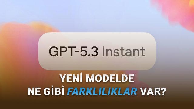 OpenAI, Daha Doğal ve Daha Akıllı Yeni Modeli GPT-5.3 Instant’ı Kullanıma Sundu
