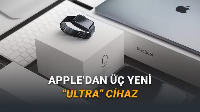 Apple "Ultra" Serisi İ&ccedil;in &Uuml;&ccedil; Yeni Cihaz &Uuml;zerinde &Ccedil;alışıyor (Fiyatları Cep Yakacak)
