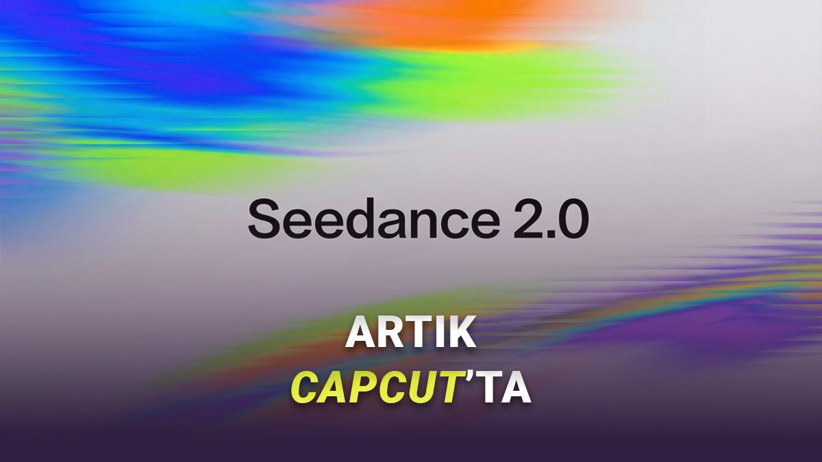 CapCut Kullanıcılarına M&uuml;jde: Son D&ouml;nemin Pop&uuml;ler Modeli Seedance 2.0, CapCut'a Geldi!