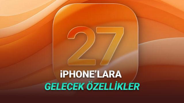 iOS 27 Yenilikleri: iPhone’da Yapay Zeka ve Gelecek Teknolojiler