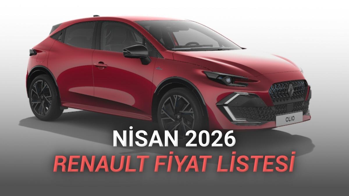 Nisan 2026 Renault Fiyat Listesi A&ccedil;ıklandı
