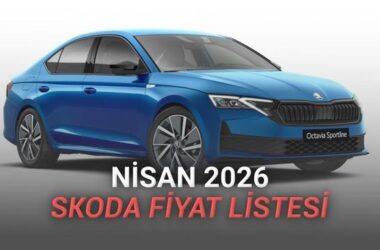 Nisan 2026 Skoda Güncel Fiyat Listesi ve Model Analizi