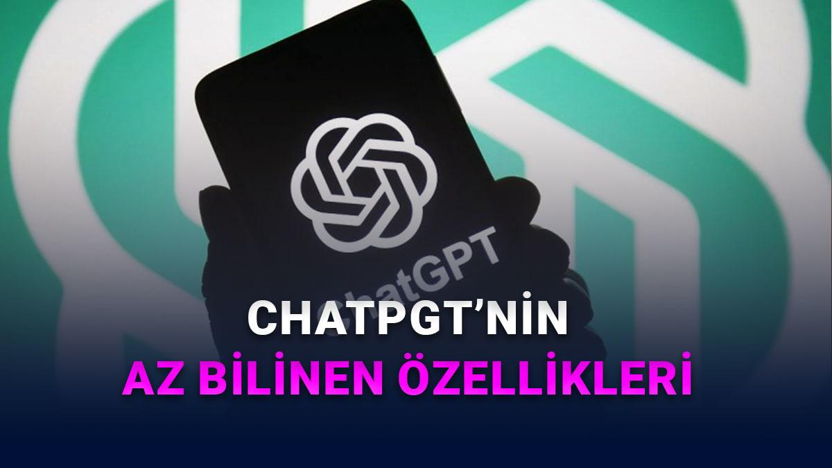 ChatGPT'nin &Ccedil;ok Bilinmeyen 'Gizli' &Ouml;zellikleri 