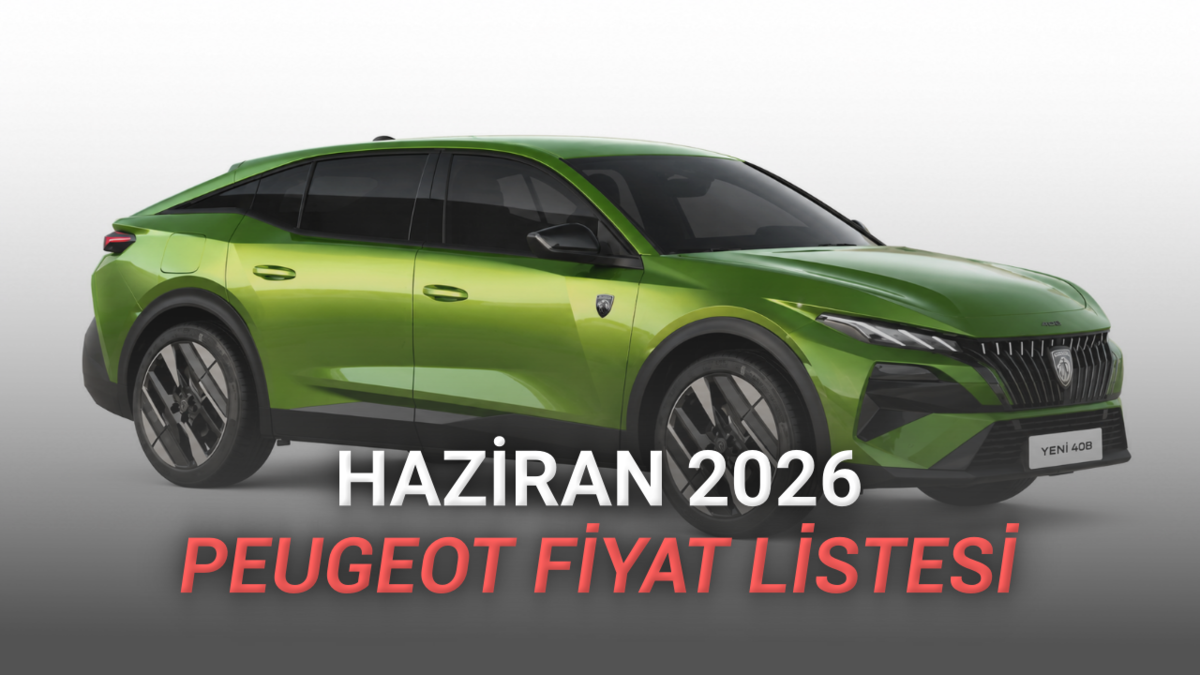 Haziran 2026 Peugeot Fiyat Listesi Açıklandı: 408'da 240 Bin TL İndirim Var!