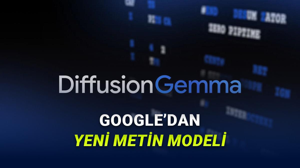 Google, 4 Kat Daha Hızlı Metin Üreten Yeni Modeli DiffusionGemma'yı Tanıttı