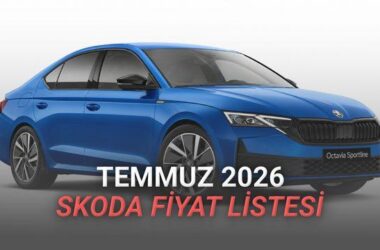 Skoda Güncel Fiyat Listesi Temmuz 2026 – Tüm Modeller ve Kampanyalar