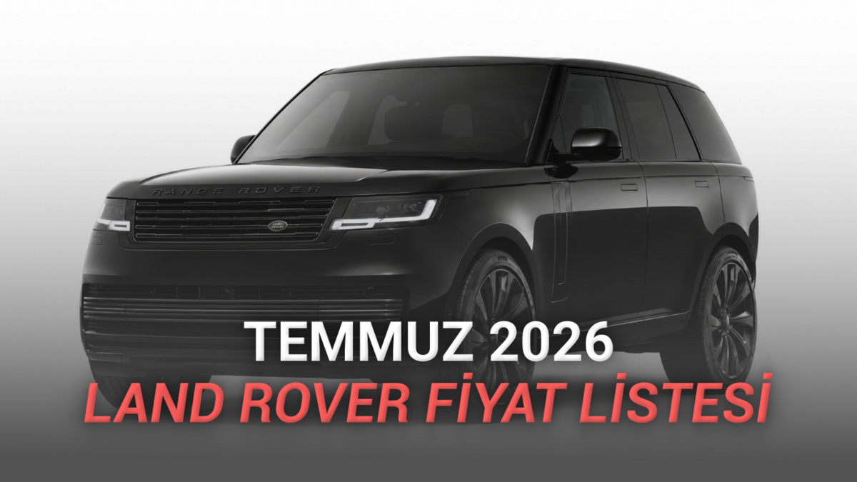 Temmuz 2026 Land Rover Fiyat Listesi Açıklandı: İşte SUV Gibi SUV'ların Fiyatları