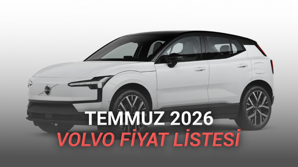 Temmuz 2026 Volvo Fiyat Listesi Açıklandı: 2,4 Milyon TL'ye Elektrikli Volvo