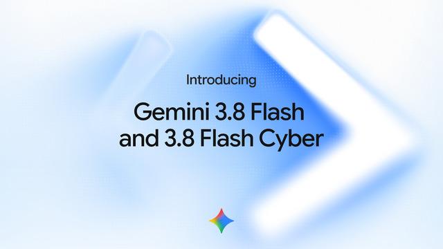 Google, Gemini 3.8 Flash ve 3.8 Cyber’ı Tanıttı